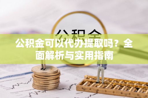 线上公积金可以代办提取吗？全面解析与实用指南