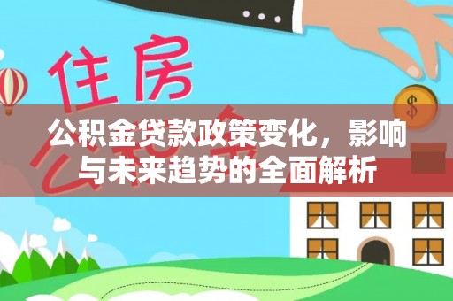 线上公积金贷款政策变化，影响与未来趋势的全面解析