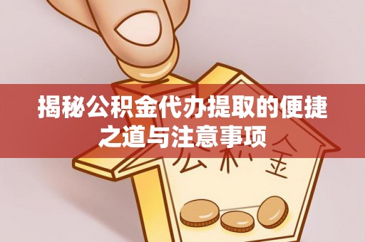 线上揭秘公积金代办提取的便捷之道与注意事项