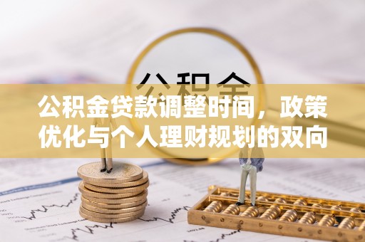 线上公积金贷款调整时间，政策优化与个人理财规划的双向考量