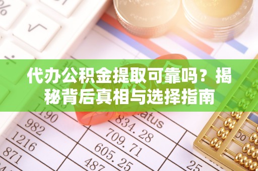 线上代办公积金提取可靠吗？揭秘背后真相与选择指南