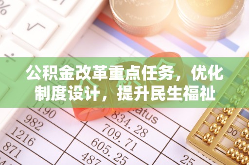 线上公积金改革重点任务，优化制度设计，提升民生福祉