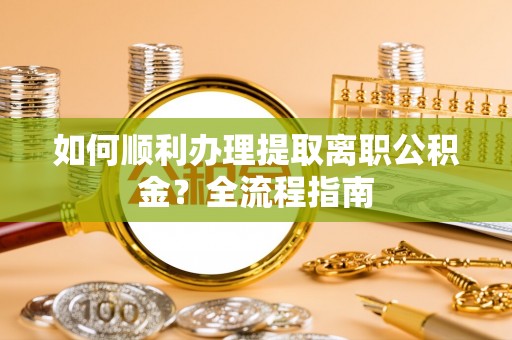 线上如何顺利办理提取离职公积金？全流程指南