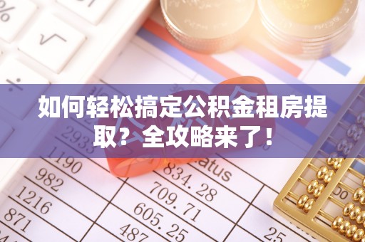 线上如何轻松搞定公积金租房提取？全攻略来了！