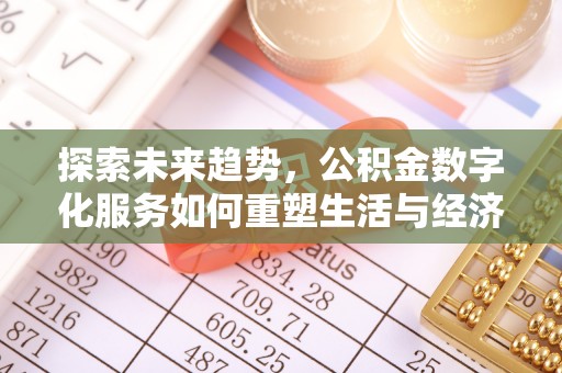 线上探索未来趋势，公积金数字化服务如何重塑生活与经济