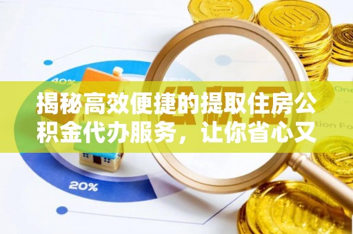 线上揭秘高效便捷的提取住房公积金代办服务，让你省心又省力