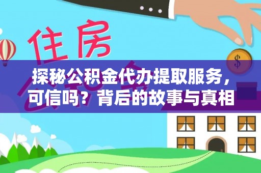 线上探秘公积金代办提取服务，可信吗？背后的故事与真相
