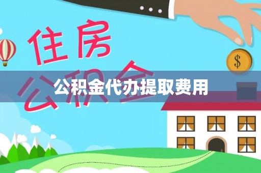 线上公积金代办提取费用
