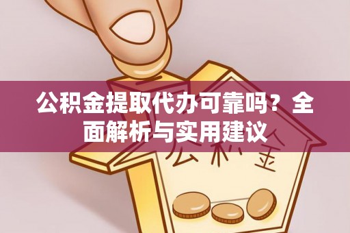 线上公积金提取代办可靠吗？全面解析与实用建议