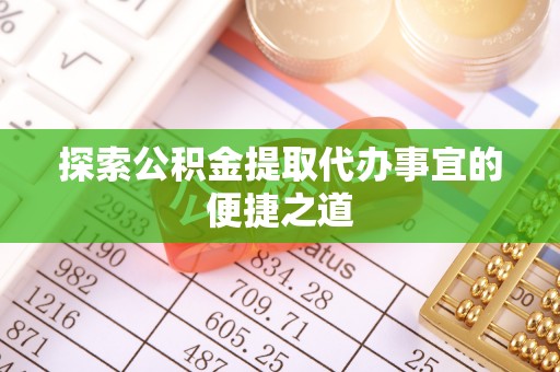 线上探索公积金提取代办事宜的便捷之道