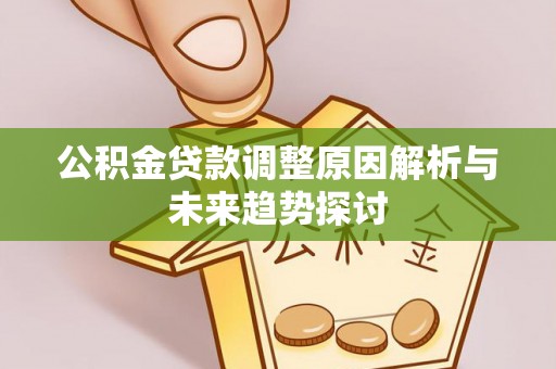 线上公积金贷款调整原因解析与未来趋势探讨
