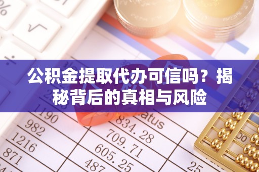 线上公积金提取代办可信吗？揭秘背后的真相与风险