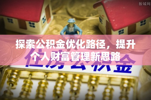 线上探索公积金优化路径，提升个人财富管理新思路