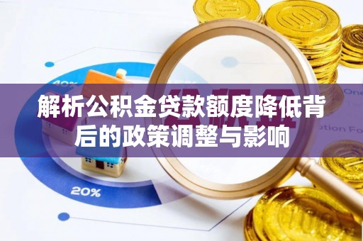 线上解析公积金贷款额度降低背后的政策调整与影响