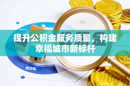 线上提升公积金服务质量，构建幸福城市新标杆
